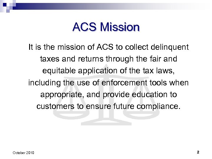 ACS Mission It is the mission of ACS to collect delinquent taxes and returns