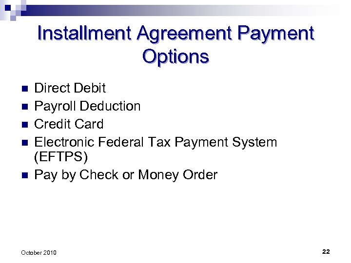 Installment Agreement Payment Options n n n Direct Debit Payroll Deduction Credit Card Electronic