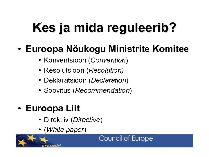 Kes ja mida reguleerib? • Euroopa Nõukogu Ministrite Komitee • • Konventsioon (Convention) Resolutsioon