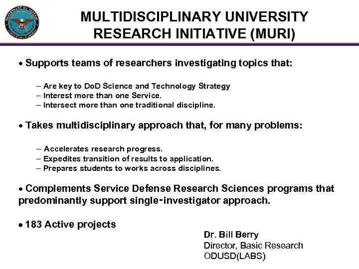 MULTIDISCIPLINARY UNIVERSITY RESEARCH INITIATIVE (MURI) · Supports teams of researchers investigating topics that: –