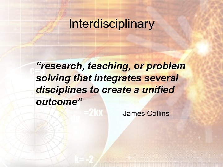 Interdisciplinary “research, teaching, or problem solving that integrates several disciplines to create a unified