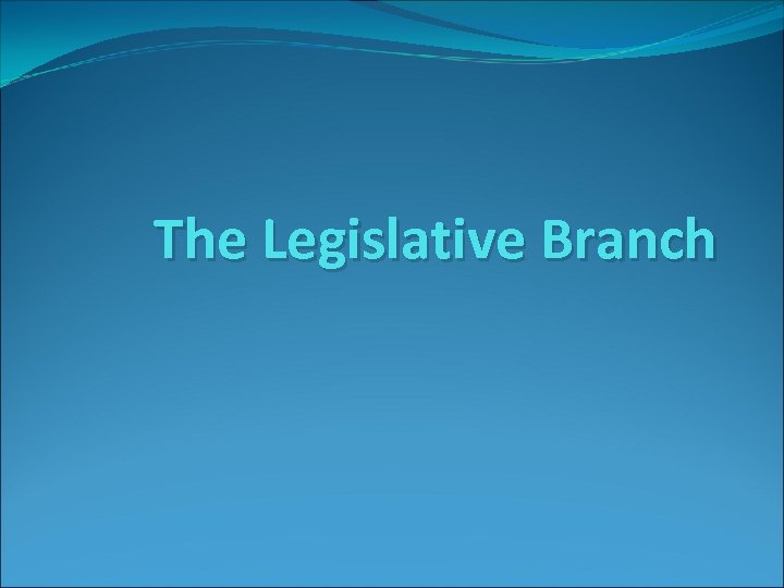 The Legislative Branch 