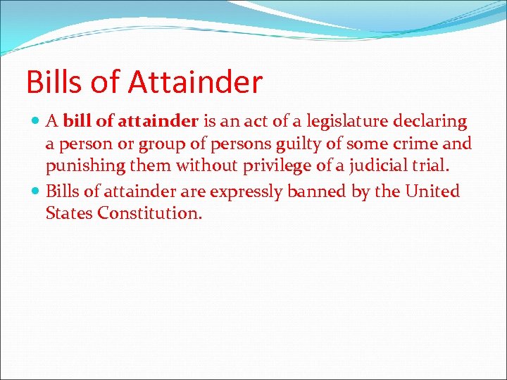 Bills of Attainder A bill of attainder is an act of a legislature declaring