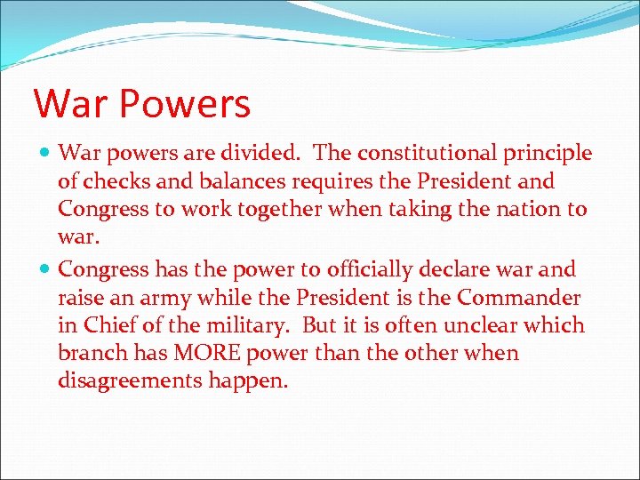 War Powers War powers are divided. The constitutional principle of checks and balances requires