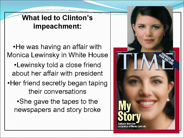 What led to Clinton’s impeachment: • He was having an affair with Monica Lewinsky