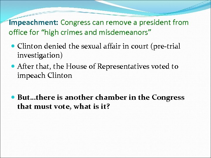 Impeachment: Congress can remove a president from office for “high crimes and misdemeanors” Clinton