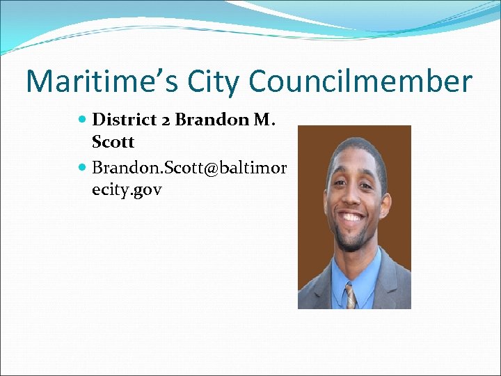 Maritime’s City Councilmember District 2 Brandon M. Scott Brandon. Scott@baltimor ecity. gov 