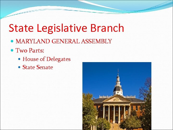 State Legislative Branch MARYLAND GENERAL ASSEMBLY Two Parts: House of Delegates State Senate 