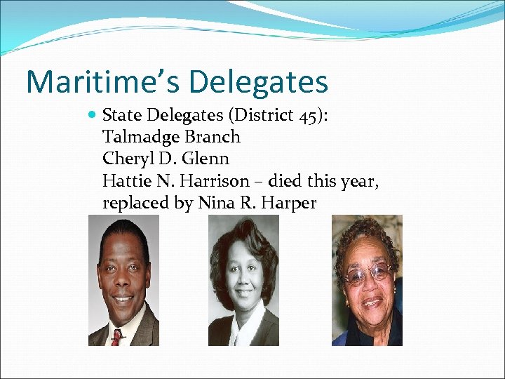 Maritime’s Delegates State Delegates (District 45): Talmadge Branch Cheryl D. Glenn Hattie N. Harrison