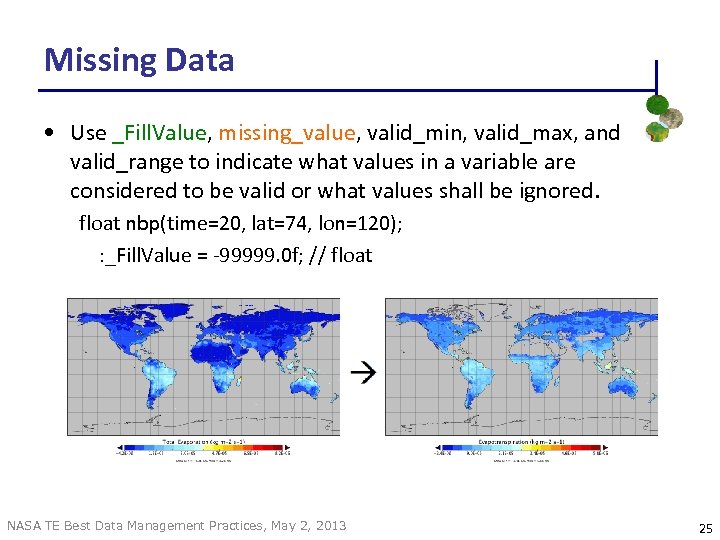 Missing Data • Use _Fill. Value, missing_value, valid_min, valid_max, and valid_range to indicate what