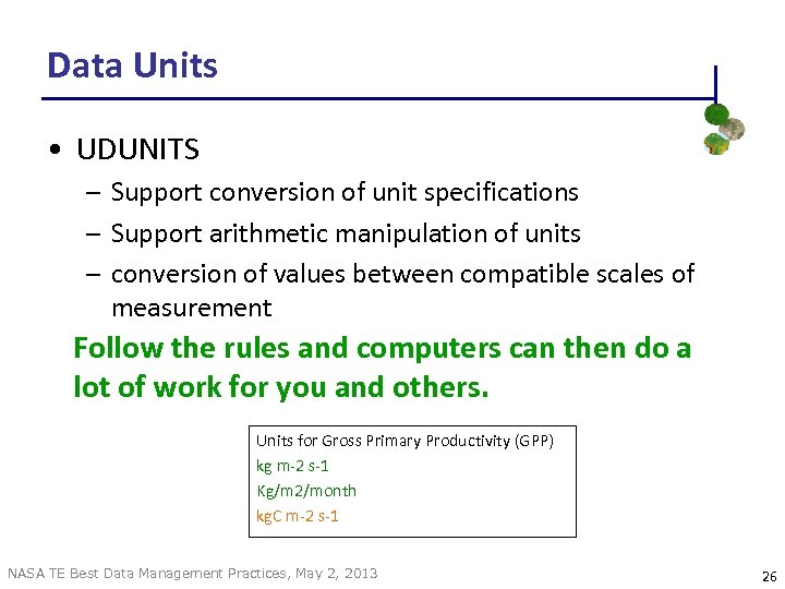 Data Units • UDUNITS – Support conversion of unit specifications – Support arithmetic manipulation