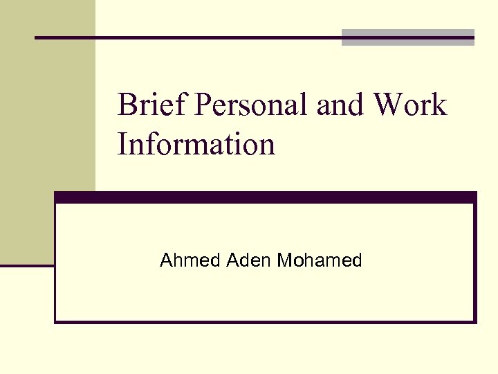 Brief Personal and Work Information Ahmed Aden Mohamed 