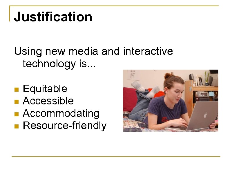 Justification Using new media and interactive technology is. . . n n Equitable Accessible