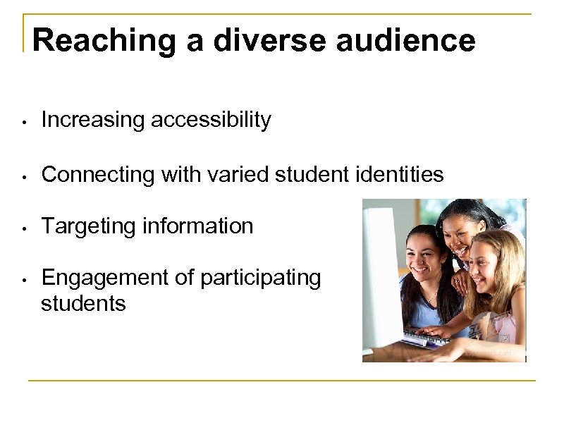 Reaching a diverse audience • Increasing accessibility • Connecting with varied student identities •
