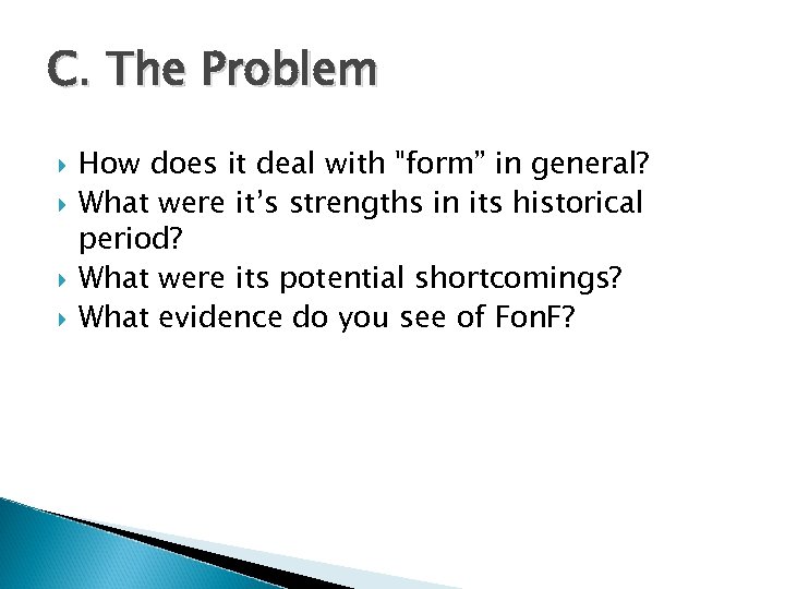 C. The Problem How does it deal with "form” in general? What were it’s