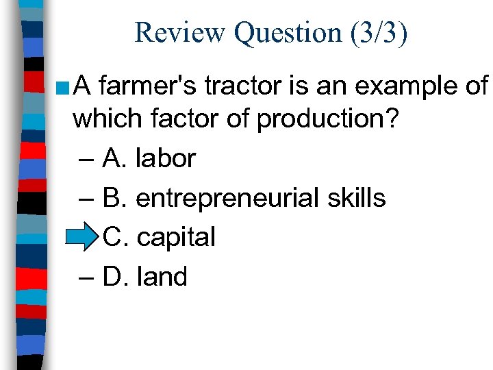 Review Question (3/3) ■ A farmer's tractor is an example of which factor of