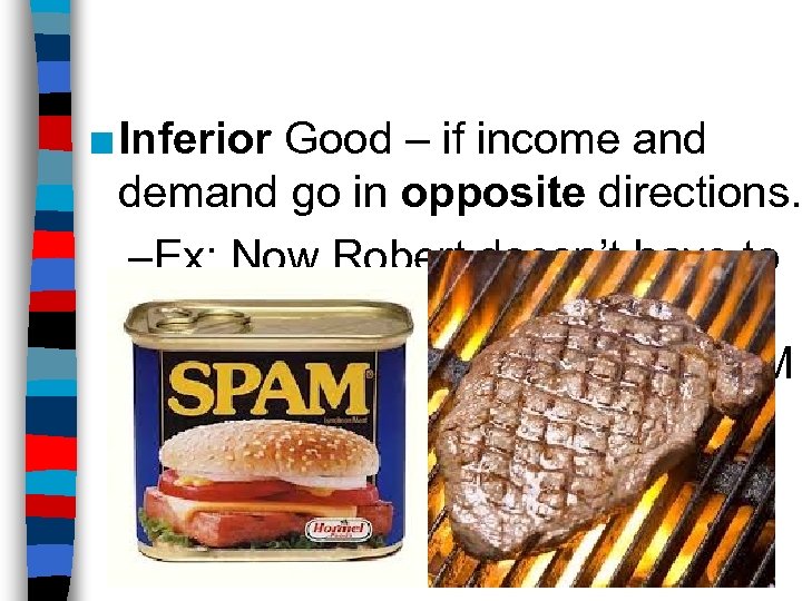 ■ Inferior Good – if income and demand go in opposite directions. –Ex: Now