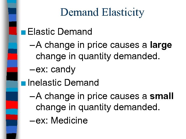 Demand Elasticity ■ Elastic Demand – A change in price causes a large change