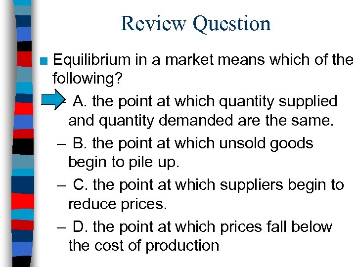 Review Question ■ Equilibrium in a market means which of the following? – A.