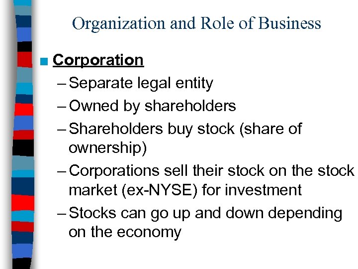 Organization and Role of Business ■ Corporation – Separate legal entity – Owned by