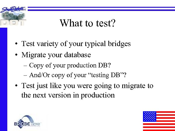 What to test? • Test variety of your typical bridges • Migrate your database
