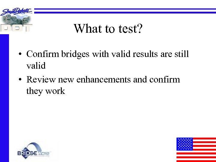 What to test? • Confirm bridges with valid results are still valid • Review