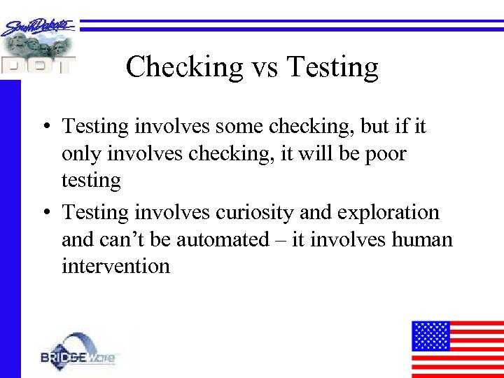 Checking vs Testing • Testing involves some checking, but if it only involves checking,