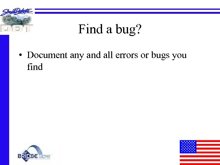 Find a bug? • Document any and all errors or bugs you find 