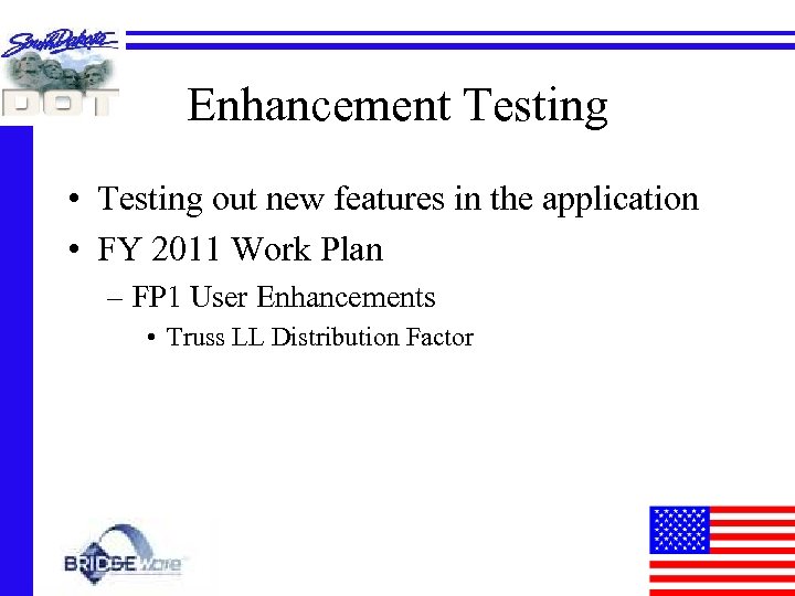 Enhancement Testing • Testing out new features in the application • FY 2011 Work