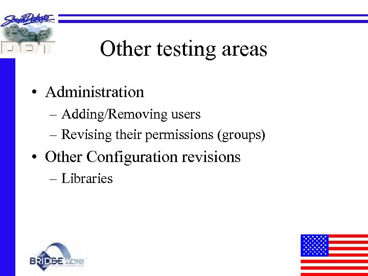 Other testing areas • Administration – Adding/Removing users – Revising their permissions (groups) •