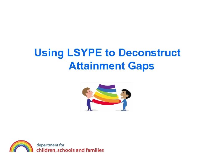 Using LSYPE to Deconstruct Attainment Gaps 