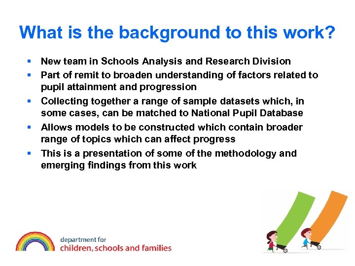 What is the background to this work? § New team in Schools Analysis and