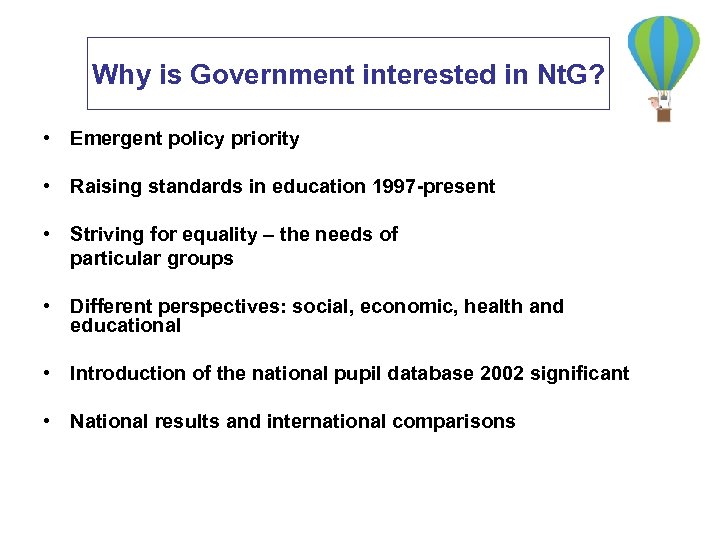 Why is Government interested in Nt. G? • Emergent policy priority • Raising standards