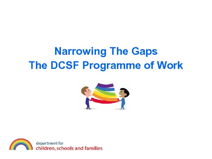 Narrowing The Gaps The DCSF Programme of Work 