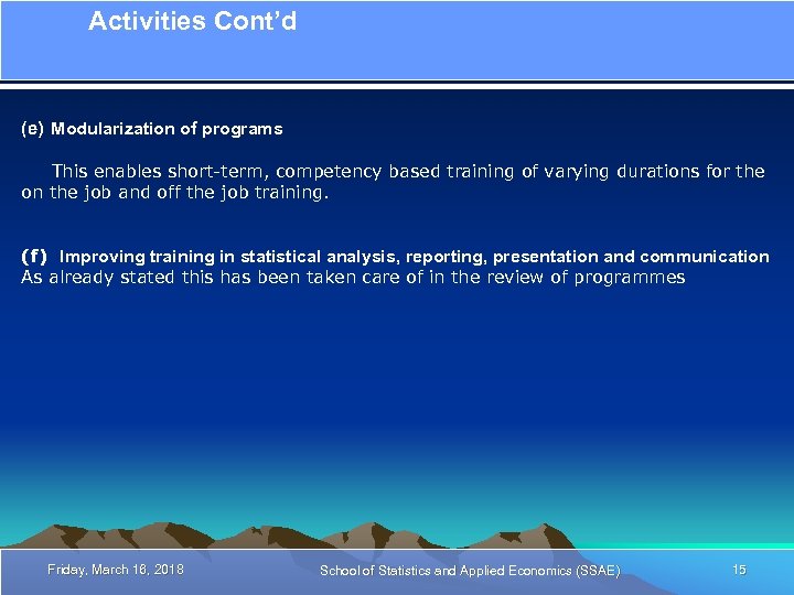 Activities Cont’d (e) Modularization of programs This enables short-term, competency based training of varying