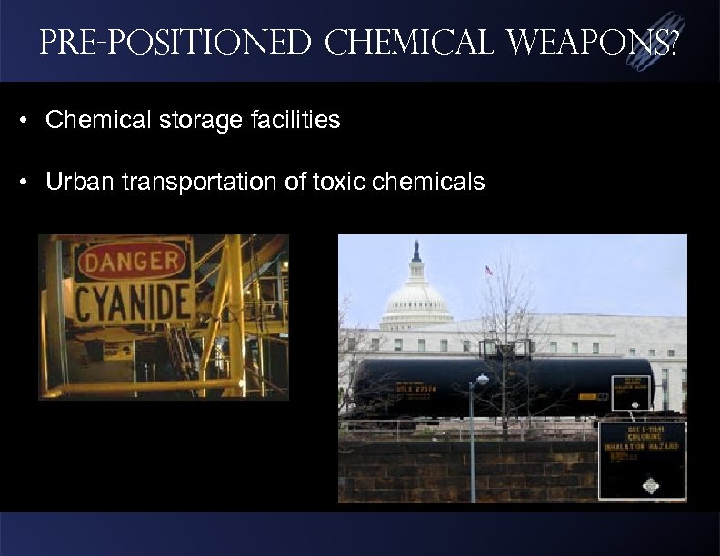 Pre-positioned chemical weapons? • Chemical storage facilities • Urban transportation of toxic chemicals 