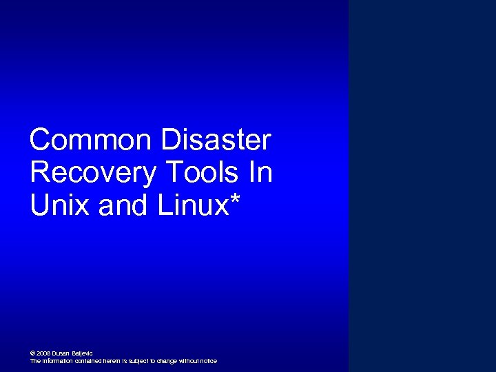 Common Disaster Recovery Tools In Unix and Linux* © 2008 Dusan Baljevic The information