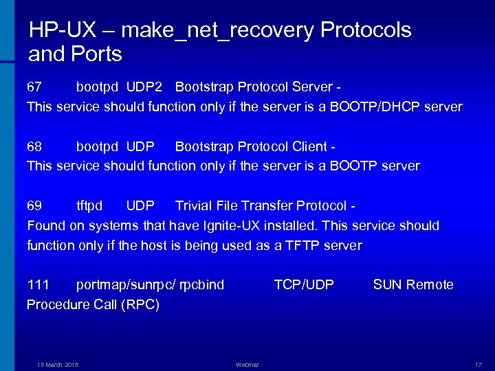 HP-UX – make_net_recovery Protocols and Ports 67 bootpd UDP 2 Bootstrap Protocol Server This