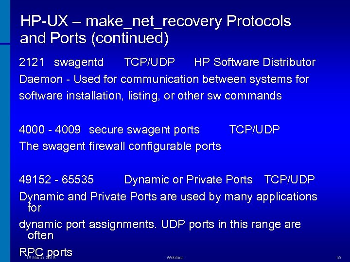 HP-UX – make_net_recovery Protocols and Ports (continued) 2121 swagentd TCP/UDP HP Software Distributor Daemon