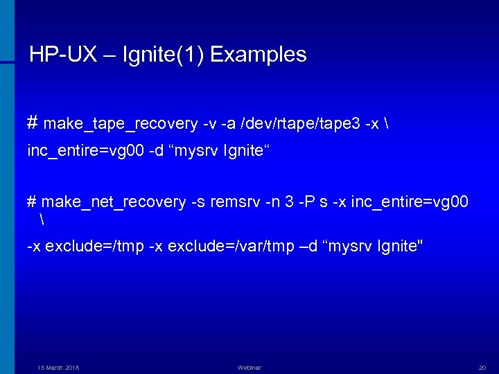 HP-UX – Ignite(1) Examples # make_tape_recovery -v -a /dev/rtape/tape 3 -x  inc_entire=vg 00