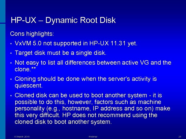 HP-UX – Dynamic Root Disk Cons highlights: • Vx. VM 5. 0 not supported