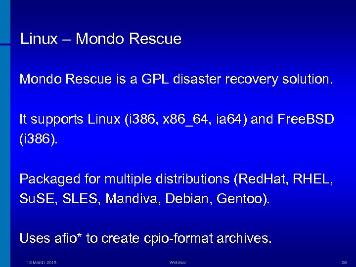 Linux – Mondo Rescue is a GPL disaster recovery solution. It supports Linux (i