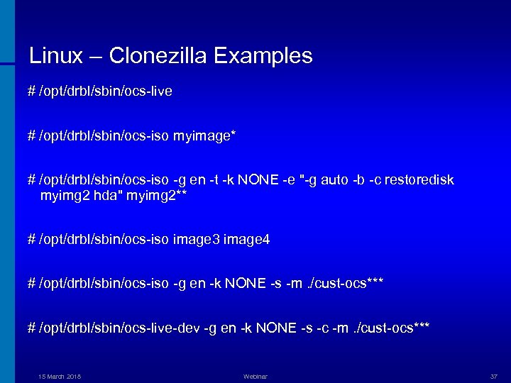 Linux – Clonezilla Examples # /opt/drbl/sbin/ocs-live # /opt/drbl/sbin/ocs-iso myimage* # /opt/drbl/sbin/ocs-iso -g en -t