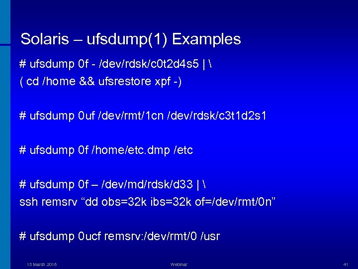 Solaris – ufsdump(1) Examples # ufsdump 0 f - /dev/rdsk/c 0 t 2 d