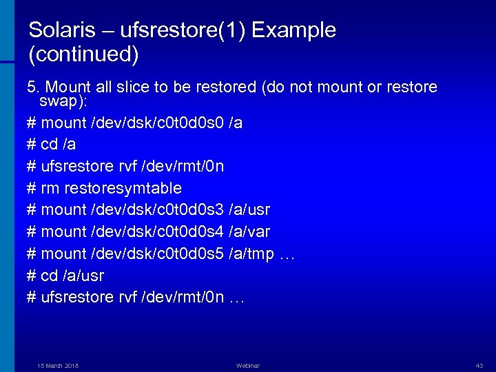 Solaris – ufsrestore(1) Example (continued) 5. Mount all slice to be restored (do not