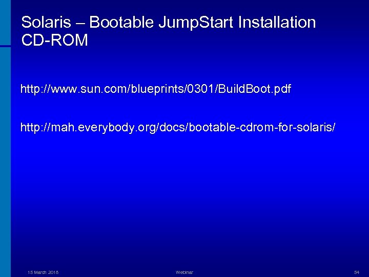 Solaris – Bootable Jump. Start Installation CD-ROM http: //www. sun. com/blueprints/0301/Build. Boot. pdf http: