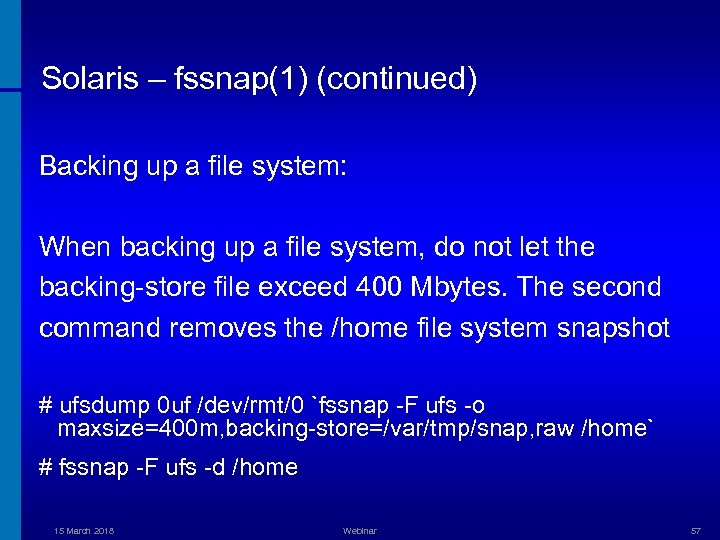Solaris – fssnap(1) (continued) Backing up a file system: When backing up a file