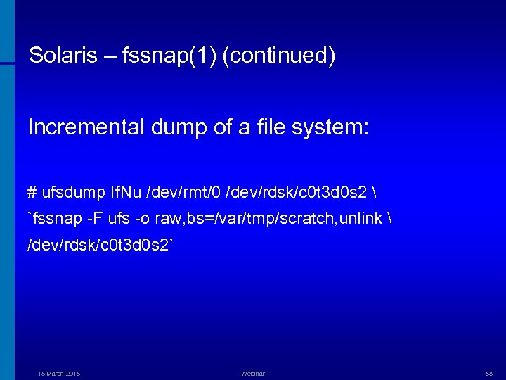 Solaris – fssnap(1) (continued) Incremental dump of a file system: # ufsdump If. Nu