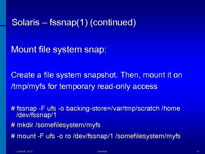 Solaris – fssnap(1) (continued) Mount file system snap: Create a file system snapshot. Then,