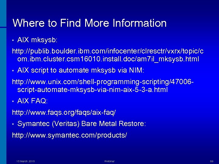 Where to Find More Information • AIX mksysb: http: //publib. boulder. ibm. com/infocenter/clresctr/vxrx/topic/c om.